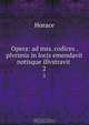 Opera: ad mss. codices . plvrimis in locis emendavit notisque illvstravit ., Horace Horace 
