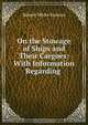 On the Stowage of Ships and Their Cargoes: With Information Regarding ., Robert White Stevens 