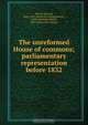 The unreformed House of commons; parliamentary representation before 1832, Edward Porritt 