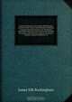 Travels among the Arab tribes inhabiting the countries east of Syria and Palestine, including a journey from Nazareth to the mountains beyond the Dead Sea, and from thence through the plains of the Hauran to Bozra, Damascus, Tripoly, Lebanon, Baalbeck, an, Buckingham James Silk 