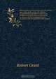 History of physical astronomy, from the earliest ages to the middle of the 19th century. Comprehending a detailed account of the establishment of the theory of gravitation by Newton, and its development by his successors; with an exposition of the progres, Grant Robert 