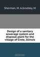 Design of a sanitary sewerage system and disposal plant for the village of Crete, Illinois, M.A. Sherman 