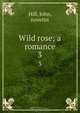 Wild rose; a romance, John Hill 