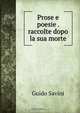 Prose e poesie . raccolte dopo la sua morte, Guido Savini 