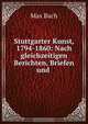 Stuttgarter Kunst, 1794-1860: Nach gleichzeitigen Berichten, Briefen und ., Max Bach 