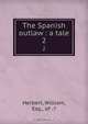 The Spanish outlaw : a tale, William Herbert 