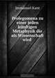 Prolegomena zu einer jeden kunftigen Metaphysik die als Wissenschaft wird ., И. Кант 