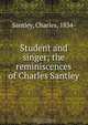 Student and singer; the reminiscences of Charles Santley, Charles Santley 