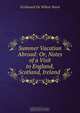 Summer Vacation Abroad: Or, Notes of a Visit to England, Scotland, Ireland ., Ferdinand de Wilton Ward 