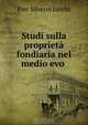 Studi sulla proprieta fondiaria nel medio evo ., Pier Silverio Leicht 