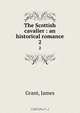 The Scottish cavalier : an historical romance, James Grant 