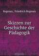 Skizzen zur Geschichte der Padagogik, Friedrich Regener Regener 