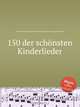 150 der schonsten Kinderlieder, Коллектив авторов 