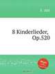 8 Kinderlieder, Op.520, F. Abt 