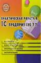 Практическая работа в 1С: Предприятие 7.7. Учебное пособие. Издание 3-е, доп. и перераб., Филимонова Елена Викторовна 
