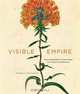 Visible Empire: Botanical Expeditions and Visual Culture in the Hispanic Enlightenment, Daniela Bleichmar 