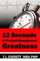 12 Seconds to Project Management Greatness: Twelve Project Management Imperatives Supported by Twenty Key Competencies That Will Make You a Great Project Manager! (Volume 1), Mr T J Everett PMP 