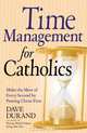 Time Management for Catholics: Make the Most of Every Second by Putting Christ First, Dave Durand 