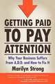 Getting Paid to Pay Attention: Why Your Business Suffers from A.D.D. and How to Fix It., Marilyn A. Strong 