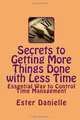 Secrets to Getting More Things Done with Less Time: Essential Way to Control Time Management, Ester T. Danielle 