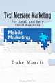 Text Message Marketing: For Small and Very Small Business, Duke Morris 