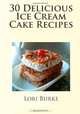 30 Delicious Ice Cream Cake Recipes, Lori Burke 