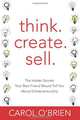 Think. Create. Sell.: The Insider Secrets Your Best Friend Would Tell You About Entrepreneurship (Volume 1), Ms. Carol O