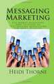 Messaging Marketing: The Mobile Marketing How to Guide to Text Message Advertising for Small Business, Heidi Thorne 