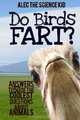 Do Birds Fart?: Answers to 50 of the Coolest Questions About Animals, Alec the Science Kid 