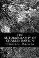 The Autobiography of Charles Darwin: From The Life and Letters of Charles Darwin, Charles Darwin 