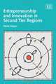 Entrepreneurship and Innovation in Second Tier Regions, Heike Mayer 
