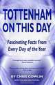 Tottenham on This Day: Fascinating Facts from Every Day of the Year, Chris Cowlin, Darren Anderton 