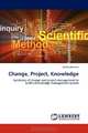 Change, Project, Knowledge: Symbiosis of change and project management to build a knowledge management system, Andrea Bencsik 