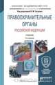 ПРАВООХРАНИТЕЛЬНЫЕ ОРГАНЫ РОССИЙСКОЙ ФЕДЕРАЦИИ 3-е изд., пер. и доп. Учебник для академического бакалавриата, Бозров В.М. - Отв. ред. 
