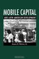 Mobile Capital and Latin American Development, James E. Jr. Mahon 