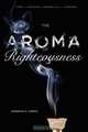 The Aroma of Righteousness, Deborah A. Green 