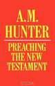 Preaching the New Testament, A. M. Hunter 