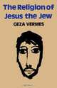 The Religion of Jesus the Jew, Geza Vermes 
