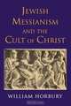 Jewish Messianism and the Cult of Christ, William Horbury 