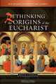 Rethinking the Origins of the Eucharist, Martin D. Stringer 