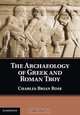 The Archaeology of Greek and Roman Troy, Rose 