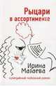 Рыцари в ассортименте, Мазаева Ирина 