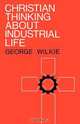 Christian Thinking about Industrial Life, George Wilkie 
