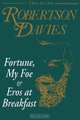 Fortune, My Foe and Eros at Breakfast, Robertson Davies 