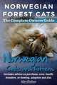 Norwegian Forest Cats and Kittens. Complete Owners Guide. Includes Advice on Purchase, Care, Health, Breeders, Re-Homing, Adoption and Diet., Alex Halton 