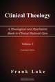 Clinical Theology, A Theological and Psychiatric Basis to Clinical Pastoral Care, Volume 2, Frank Lake 