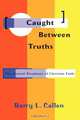 Caught Between Truths, Barry L Callen 