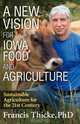 A New Vision for Iowa Food and Agriculture, Francis Thicke 