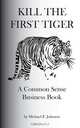 Kill the First Tiger a Common Sense Business Book, Michael F. Johnson 