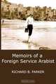 MEMOIRS OF A FOREIGN SERVICE ARABIST, Richard B. Parker 